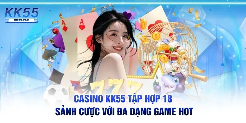 Casino KK55 tập hợp 18 sảnh cược với đa dạng game hot