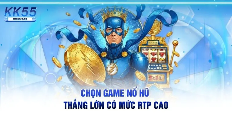 Chọn game nổ hũ thắng lớn có mức RTP cao