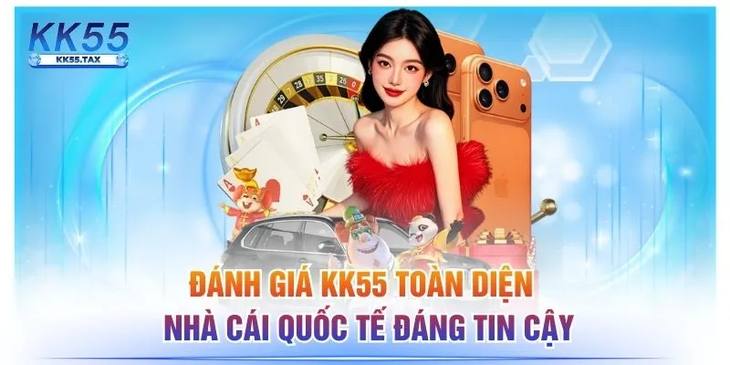 Đánh Giá KK55 Toàn Diện | Nhà Cái Quốc Tế Đáng Tin Cậy