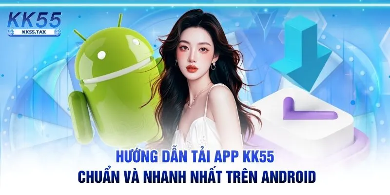 Hướng dẫn tải app KK55 chuẩn và nhanh nhất trên Android