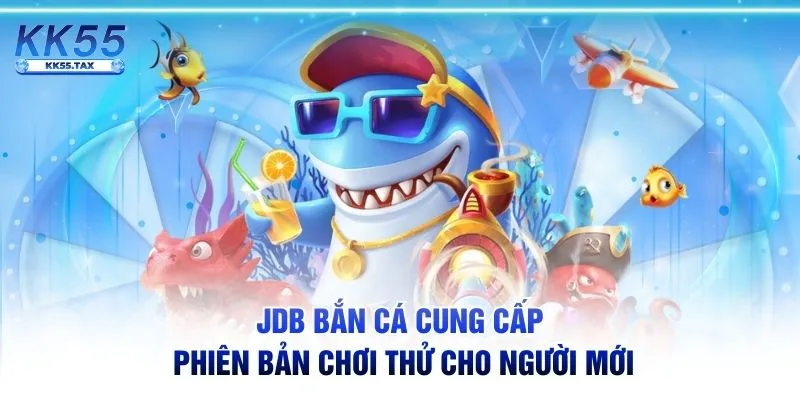 JDB bắn cá cung cấp phiên bản chơi thử cho người mới