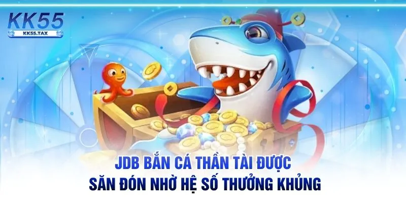 JDB bắn cá Thần Tài được săn đón nhờ hệ số thưởng khủng