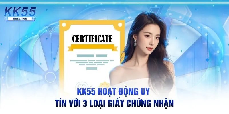 KK55 hoạt động uy tín với 3 loại giấy chứng nhận