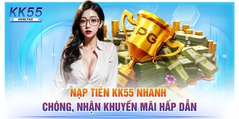 Nạp Tiền KK55 Nhanh Chóng, Nhận Khuyến Mãi Hấp Dẫn