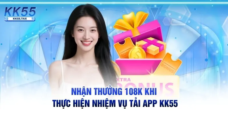 Nhận thưởng 108k khi thực hiện nhiệm vụ tải app KK55