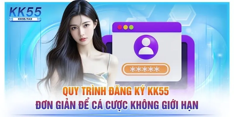 Quy Trình Đăng Ký KK55 Đơn Giản Để Cá Cược Không Giới Hạn