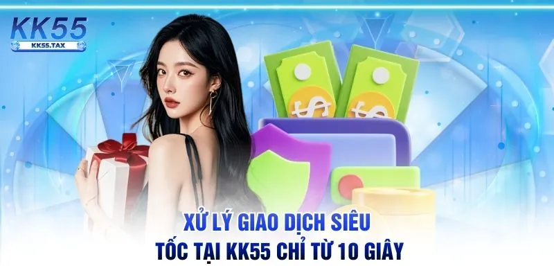 Xử lý giao dịch siêu tốc tại KK55 chỉ từ 10 giây